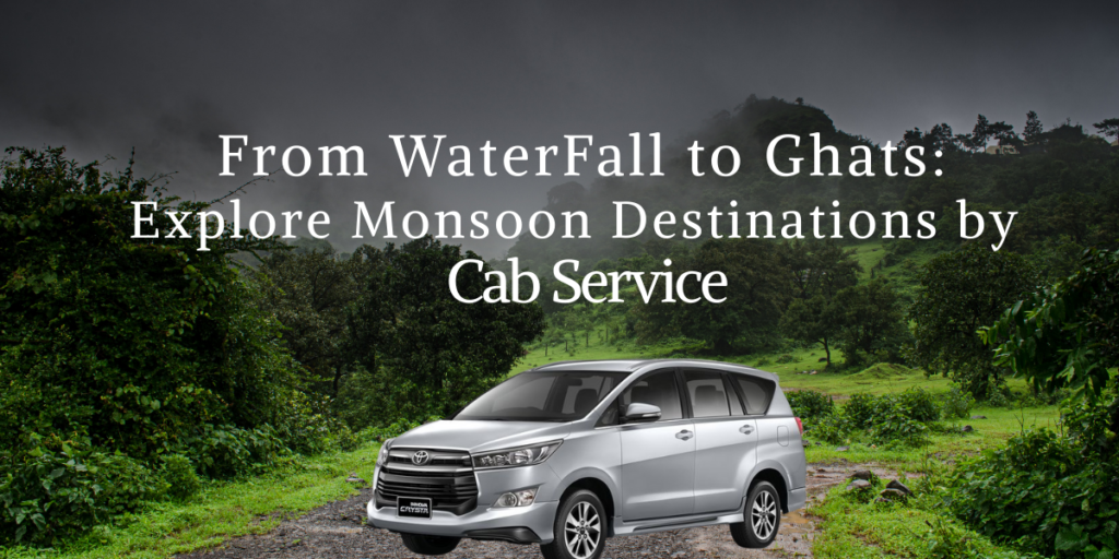 From Waterfall to ghats-Explore Monsoon Destinations by Cab Service